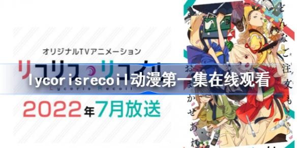 lycorisrecoil������һ�����߹ۿ� lycorisrecoil�����˿���߹ۿ�������