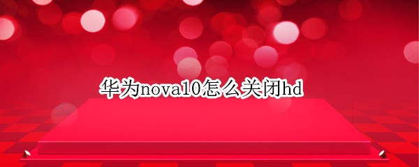 ��Ϊnova10��ô�ر�hd