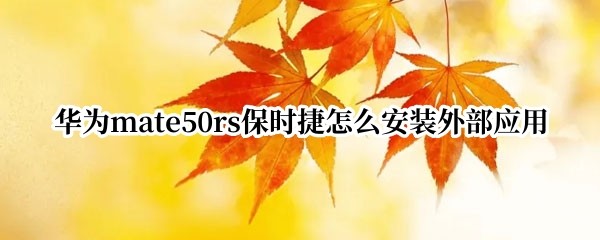 ��Ϊmate50rs��ʱ����ô��װ�ⲿӦ��